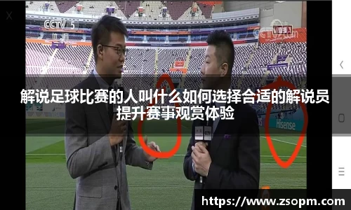 解说足球比赛的人叫什么如何选择合适的解说员提升赛事观赏体验